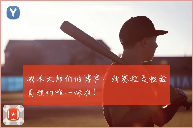 战术大师们的博弈，新赛程是检验真理的唯一标准！