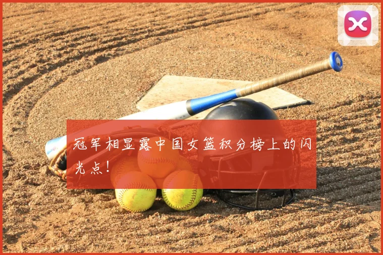冠军相显露中国女篮积分榜上的闪光点！